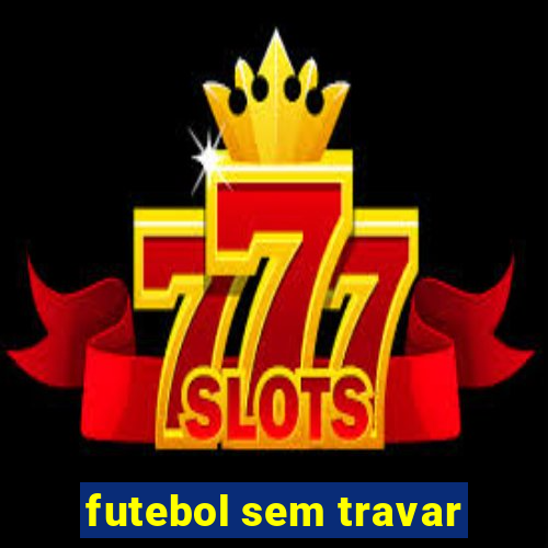 futebol sem travar